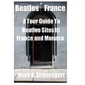 Beatles France: A Tour Guide to Beatles Sites in France and Monaco