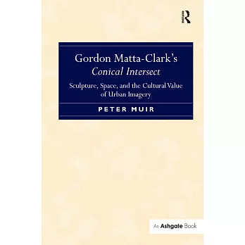 Gordon Matta-Clark S Conical Intersect: Sculpture, Space, and the Cultural Value of Urban Imagery