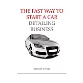 The Fast Way to Start a Car Detailing Business: Learn the Most Effective Way Too Easily and Quickly Start a Car Detailing Busine