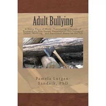 Adult Bullying: A Nasty Piece of Work: Translating Decade of Research on Non-Sexual Harassment, Psychological Terror, Mobbing, a