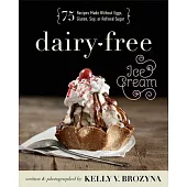 Dairy-Free Ice Cream: 75 Recipes Made Without Eggs, Gluten, Soy, or Refined Sugar