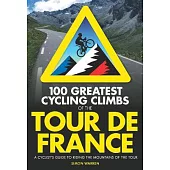100 Greatest Cycling Climbs of the Tour De France: A Cyclist’s Guide to Riding the Mountains of the Tour