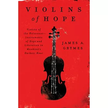 Violins of Hope: Violins of the Holocaust - Instruments of Hope and Liberation in Mankind’s Darkest Hour