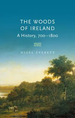 The Woods of Ireland: A History, 700-1800