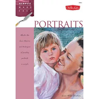 Portraits: Master the Basic Theories and Techniques of Painting Portraits in Acrylic