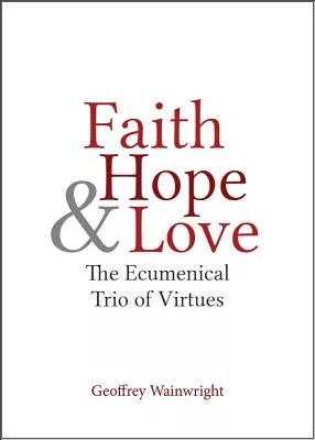 Faith, Hope, and Love: The Ecumenical Trio of Virtues