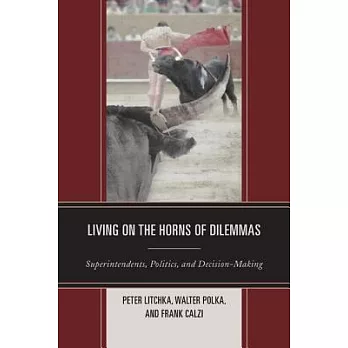Living on the Horns of Dilemmas: Superintendents, Politics, and Decision-Making