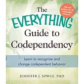 The Everything Guide to Codependency: Learn to Recognize and Change Codependent Behavior
