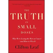 The Truth in Small Doses: Why We’re Losing the War on Cancer--and How to Win It
