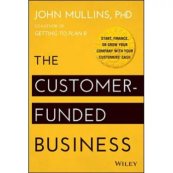 The Customer-Funded Business: Start, Finance, or Grow Your Company With Your Customers’ Cash