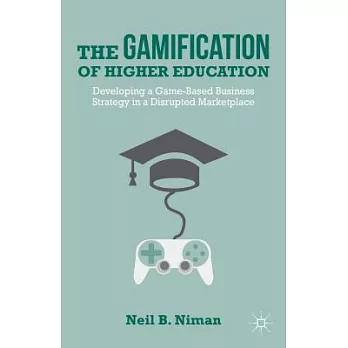 The Gamification of Higher Education: Developing a Game-Based Business Strategy in a Disrupted Marketplace