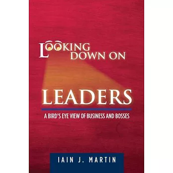 Looking Down on Leaders: A Bird’s Eye View of Business and Bosses