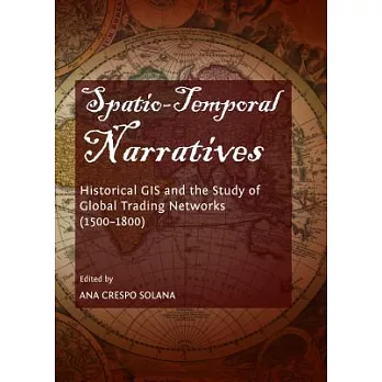 Spatio-Temporal Narratives: Historical GIS and the Study of Global Trading Networks (1500-1800)