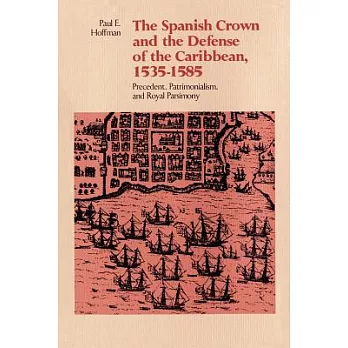 The Spanish Crown and the Defense of the Caribbean, 1535-1585: Precedent, Patrimonialism, and Royal Parsimony