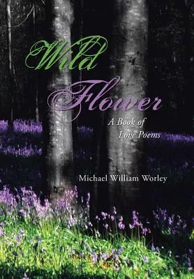 Wild Flower: A Book of Love Poems