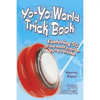 Yo-Yo World Trick Book: Featuring 50 of the Most Popular Yo-Yo Tricks, History of the Yo-Yo, Yo-Yo Families and How They Work