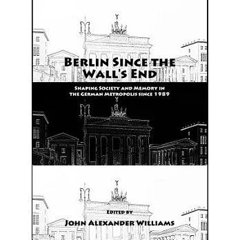 Berlin Since the Wall’s End: Shaping Society and Memory in the German Metropolis Since 1989