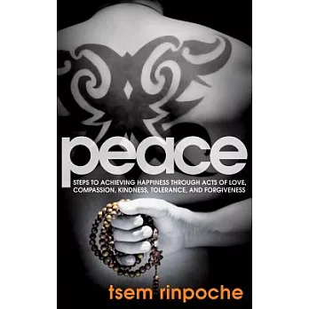 Peace: Steps to Achieving Happiness Through Acts of Love, Compassion, Kindness, Tolerance, and Forgiveness