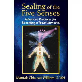 Sealing of the Five Senses: Advanced Practices for Becoming a Taoist Immortal