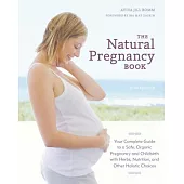 The Natural Pregnancy Book: Your Complete Guide to a Safe, Organic Pregnancy and Childbirth with Herbs, Nutrition, and Other Hol