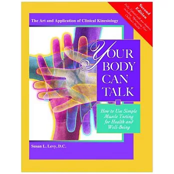 Your Body Can Talk: How to Use Simple Muscle Testing for Health and Well-Being: The Art and Application of Clinical Kinesiology