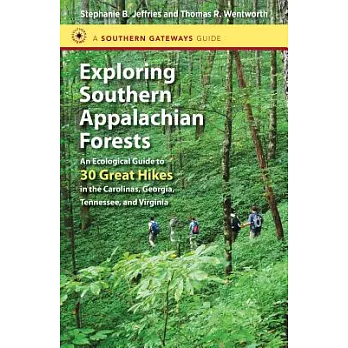 Exploring Southern Appalachian Forests: An Ecological Guide to 30 Great Hikes in the Carolinas, Georgia, Tennessee, and Virginia