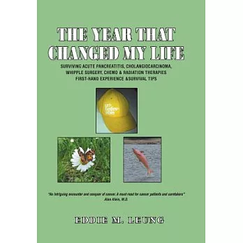 The Year That Changed My Life: Surviving Acute Pancreatitis, Cholangiocarcinoma, Whipple Surgery, Chemo & Radiation Therapies Fi