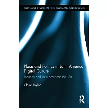 Place and Politics in Latin American Digital Culture: Location and Latin American Net Art