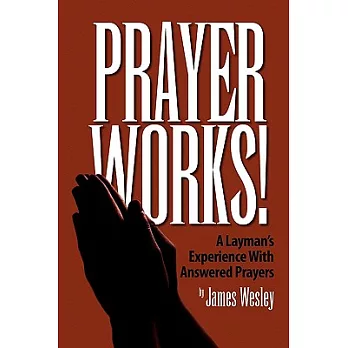 Prayer Works!: A Layman’s Experience With Answered Prayers