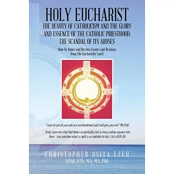 Holy Eucharist: The Beauty of Catholicism and the Glory and Essence of the Catholic Priesthood; the Scandal of Its Abuses