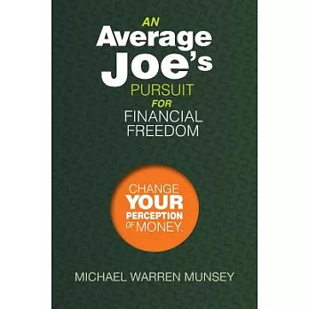 An Average Joe’s Pursuit for Financial Freedom: Change Your Perception of Money