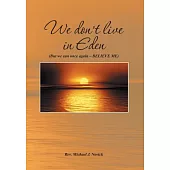 We Don’t Live in Eden: But We Can Once Again – Believe Me