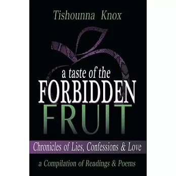 A Taste of the Forbidden Fruit- Chronicles of Lies, Confessions and Love: A Compilation of Readings and Poems