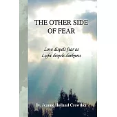 The Other Side of Fear: Love Dispels Fear As Light Dispels Darkness