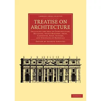 Treatise on Architecture: Including the Arts of Construction, Building, Stone-Masonry, Arch, Carpentry, Roof, Joinery, and Stren