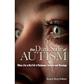 The Dark Side of Autism: Struggling to Find Peace and Understanding When Life’s Not Full of Rainbows, Unicorns and Blessings