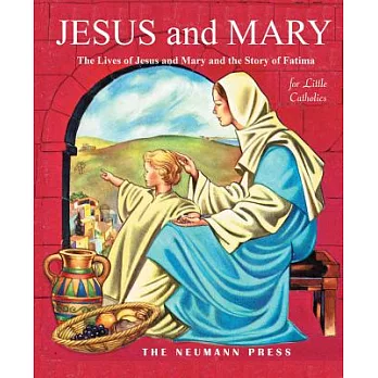 Jesus and Mary: The Lives of Jesus and Mary and the Story of Fatima for Little Catholics