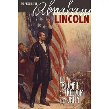 The Presidency of Abraham Lincoln: The Triumph of Freedom and Unity
