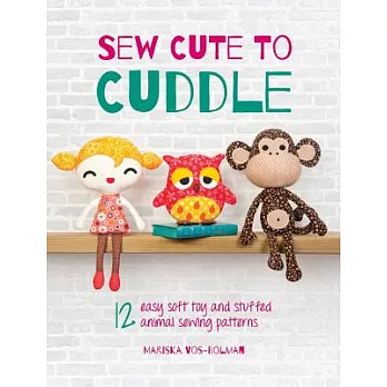 Sew Cute to Cuddle: 12 Easy Soft Toys and Stuffed Animal Sewing Patterns
