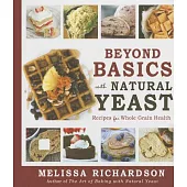 Beyond Basics With Natural Yeast: Recipes for Whole Grain Health