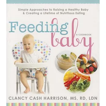 Feeding Baby: Simple Approaches to Raising a Healthy Baby & Creating a Lifetime of Nutritious Eating