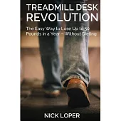 Treadmill Desk Revolution: The Easy Way to Lose Up to 50 Pounds in a Year-Without Dieting