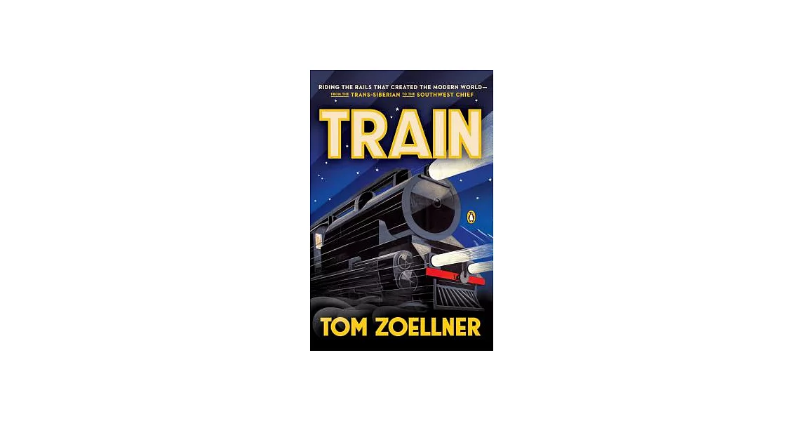 Train: Riding the Rails That Created the Modern World - from the Trans-Siberian to the Southwest Chief | 拾書所