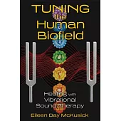 Tuning the Human Biofield: Healing With Vibrational Sound Therapy