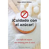 Cuidado con el azucar / Beware of Sugar: La Mafia Del Azucar, Una Amenaza Para La Salud