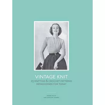 Vintage Knit: 25 Knitting & Crochet Patterns Refashioned for Today