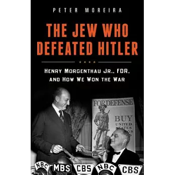 The Jew Who Defeated Hitler: Henry Morgenthau Jr., FDR, and How We Won the War