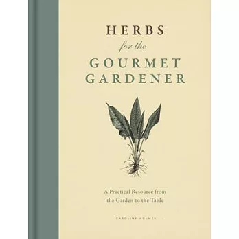 Herbs for the Gourmet Gardener: A Practical Resource from the Garden to the Table