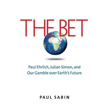 The Bet: Paul Ehrlich, Julian Simon, and Our Gamble Over Earth’s Future