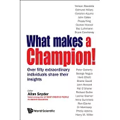 What Makes a Champion!: Over Fifty Extraordinary Individuals Share Their Insights